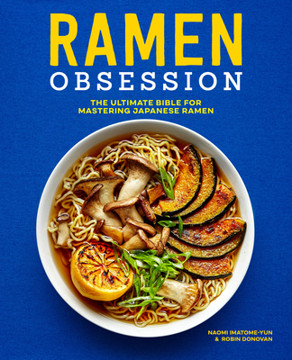 Ramen Obsession: The Ultimate Bible for Mastering Japanese Ramen - Naomi Imatome-yun