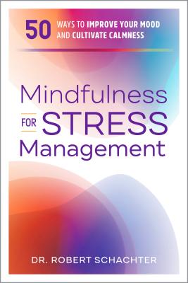 Mindfulness for Stress Management: 50 Ways to Improve Your Mood and Cultivate Calmness - Robert Schachter