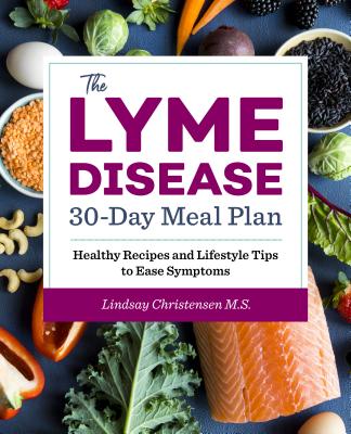 The Lyme Disease 30-Day Meal Plan: Healthy Recipes and Lifestyle Tips to Ease Symptoms - Lindsay Christensen