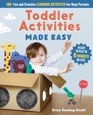 Toddler Activities Made Easy: 100+ Fun and Creative Learning Activities for Busy Parents - Kristin Bonning-gould