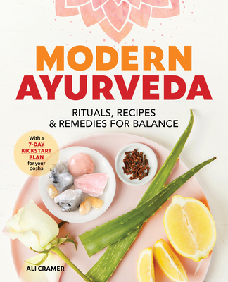 Modern Ayurveda: Rituals, Recipes, and Remedies for Balance - Ali Cramer