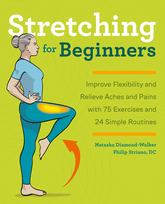 Stretching for Beginners: Improve Flexibility and Relieve Aches and Pains with 100 Exercises and 25 Simple Routines - Natasha Diamond-walker