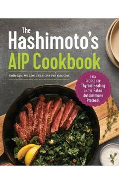 The Hashimoto's AIP Cookbook: Easy Recipes for Thyroid Healing on the Paleo Autoimmune Protocol - Emily Kyle