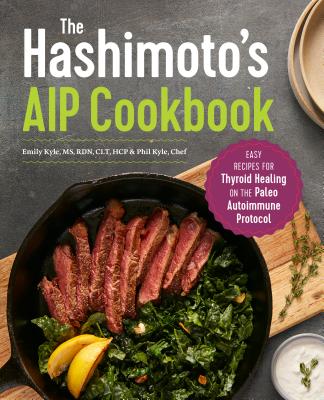 The Hashimoto's AIP Cookbook: Easy Recipes for Thyroid Healing on the Paleo Autoimmune Protocol - Emily Kyle