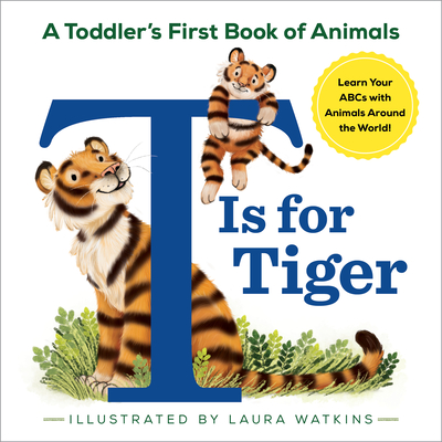 T Is for Tiger: A Toddler's First Book of Animals - Laura Watkins