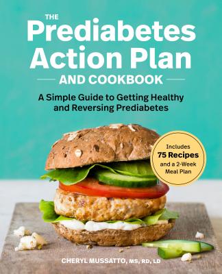The Prediabetes Action Plan and Cookbook: A Simple Guide to Getting Healthy and Reversing Prediabetes - Cheryl Mussatto