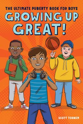 Growing Up Great!: The Ultimate Puberty Book for Boys - Scott Todnem