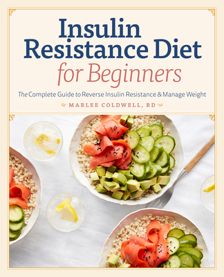 Insulin Resistance Diet for Beginners: The Complete Guide to Reverse Insulin Resistance & Manage Weight - Marlee Coldwell