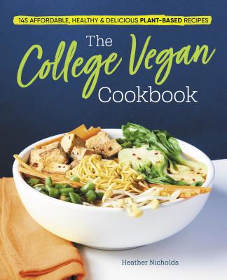 The College Vegan Cookbook: 145 Affordable, Healthy & Delicious Plant-Based Recipes - Heather Nicholds