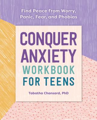 Conquer Anxiety Workbook for Teens: Find Peace from Worry, Panic, Fear, and Phobias - Tabatha Chansard