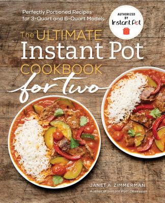 The Ultimate Instant Pot(r) Cookbook for Two: Perfectly Portioned Recipes for 3-Quart and 6-Quart Models - Janet A. Zimmerman