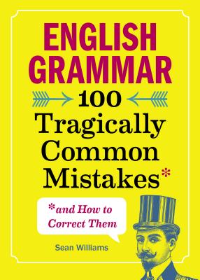 English Grammar: 100 Tragically Common Mistakes (and How to Correct Them) - Sean Williams