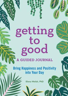 Getting to Good: A Guided Journal - Elena Welsh