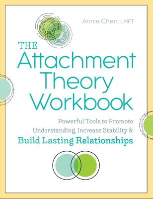 The Attachment Theory Workbook: Powerful Tools to Promote Understanding, Increase Stability, and Build Lasting Relationships - Annie Chen