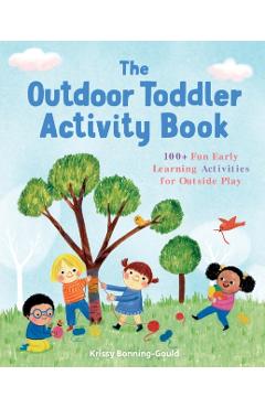 The Outdoor Toddler Activity Book: 100+ Fun Early Learning Activities for Outside Play - Krissy Bonning-gould