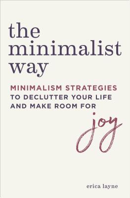 The Minimalist Way: Minimalism Strategies to Declutter Your Life and Make Room for Joy - Erica Layne