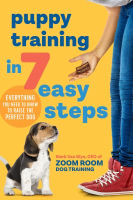 Puppy Training in 7 Easy Steps: Everything You Need to Know to Raise the Perfect Dog - Zoom Room Dog Training