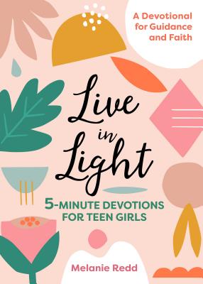 Live in Light: 5-Minute Devotions for Teen Girls - Melanie Redd