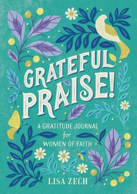 Grateful Praise!: A Gratitude Journal for Women of Faith - Lisa Zech