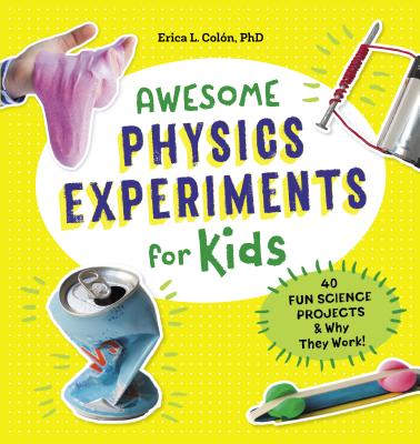 Awesome Physics Experiments for Kids: 40 Fun Science Projects and Why They Work - Erica L. Col�n