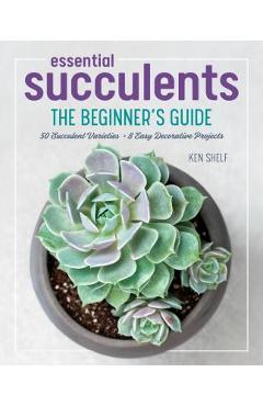 Poza produsului Essential Succulents: The Beginner's Guide - Ken Shelf