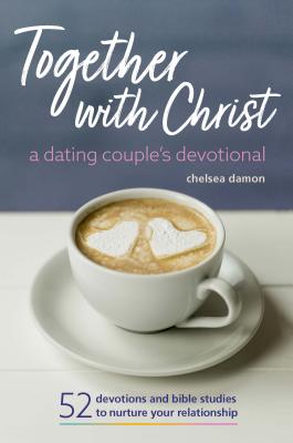 Together with Christ: A Dating Couples Devotional: 52 Devotions and Bible Studies to Nurture Your Relationship - Chelsea Damon