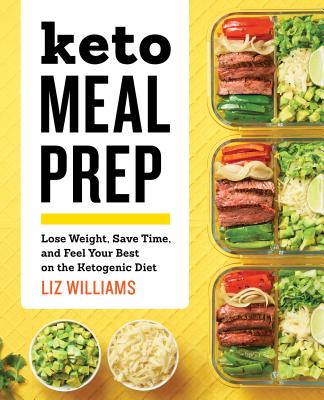 Keto Meal Prep: Lose Weight, Save Time, and Feel Your Best on the Ketogenic Diet - Liz Williams