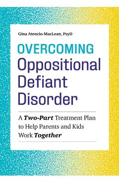 Overcoming Oppositional Defiant Disorder: A Two-Part Treatment Plan to Help Parents and Kids Work Together - Gina Atencio-maclean
