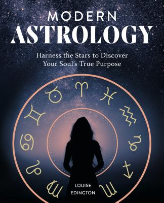 Modern Astrology: Harness the Stars to Discover Your Soul's True Purpose - Louise Edington