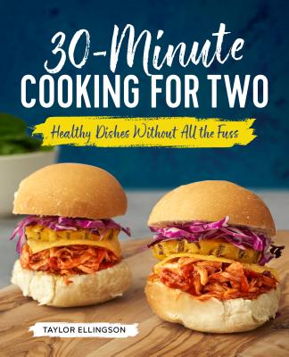 30-Minute Cooking for Two: Healthy Dishes Without All the Fuss - Taylor Ellingson