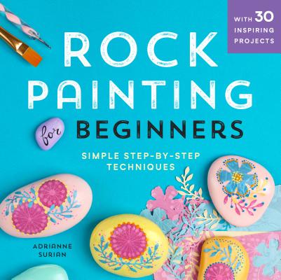 Rock Painting for Beginners: Simple Step-By-Step Techniques - Adrianne Surian
