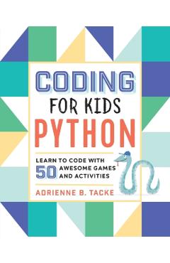 Coding for Kids: Python: Learn to Code with 50 Awesome Games and Activities - Adrienne B. Tacke