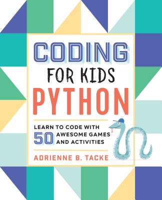 Coding for Kids: Python: Learn to Code with 50 Awesome Games and Activities - Adrienne B. Tacke