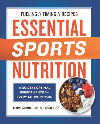 Essential Sports Nutrition: A Guide to Optimal Performance for Every Active Person - Marni Sumbal