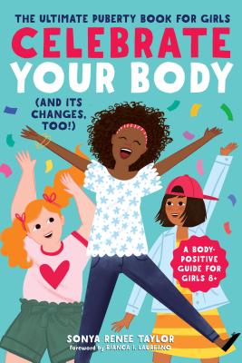 Celebrate Your Body (and Its Changes, Too!): The Ultimate Puberty Book for Girls - Sonya Renee Taylor
