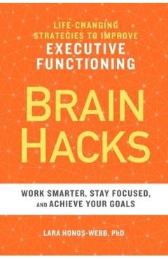 Brain Hacks: Life-Changing Strategies to Improve Executive Functioning - Lara Honos-webb
