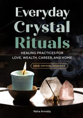 Everyday Crystal Rituals: Healing Practices for Love, Wealth, Career, and Home - Naha Arm&#65533;dy