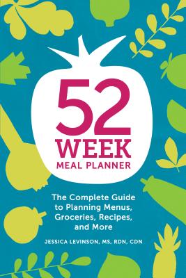 52-Week Meal Planner: The Complete Guide to Planning Menus, Groceries, Recipes, and More - Jessica Levinson