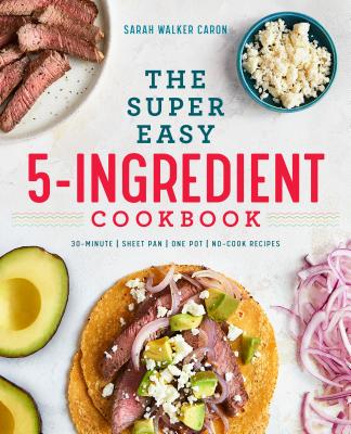 The Super Easy 5-Ingredient Cookbook - Sarah Walker Caron