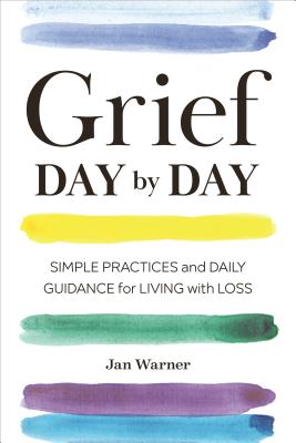 Grief Day by Day: Simple Practices and Daily Guidance for Living with Loss - Jan Warner