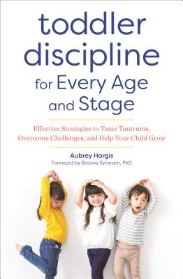 Toddler Discipline for Every Age and Stage: Effective Strategies to Tame Tantrums, Overcome Challenges, and Help Your Child Grow - Aubrey Hargis