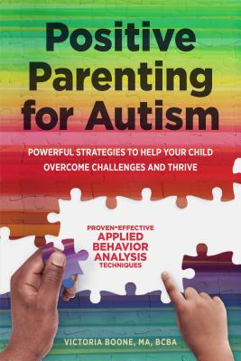 Positive Parenting for Autism: Powerful Strategies to Help Your Child Overcome Challenges and Thrive - Victoria Boone
