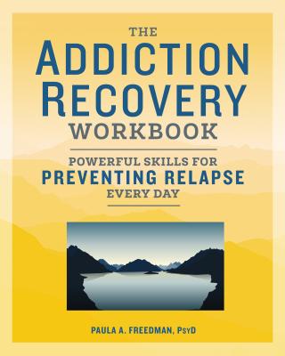 The Addiction Recovery Workbook: Powerful Skills for Preventing Relapse Every Day - Paula A. Freedman