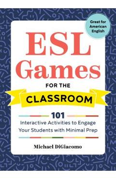 Poza produsului ESL Games for the Classroom: 101 Interactive Activities to Engage Your Students with Minimal Prep - Michael Digiacomo
