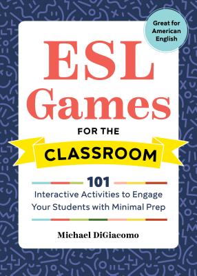 ESL Games for the Classroom: 101 Interactive Activities to Engage Your Students with Minimal Prep - Michael Digiacomo