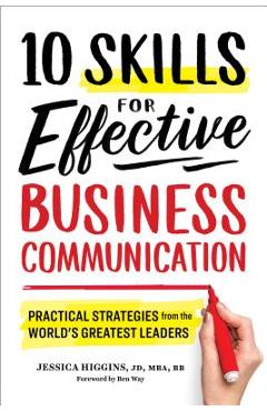 Poza produsului 10 Skills for Effective Business Communication: Practical Strategies from the World's Greatest Leaders - Jessica Higgins