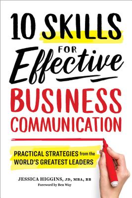 10 Skills for Effective Business Communication: Practical Strategies from the World's Greatest Leaders - Jessica Higgins