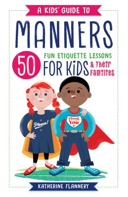 A Kids' Guide to Manners: 50 Fun Etiquette Lessons for Kids (and Their Families) - Katherine Flannery