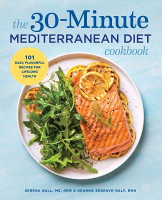 The 30-Minute Mediterranean Diet Cookbook: 101 Easy, Flavorful Recipes for Lifelong Health - Deanna Segrave-daly