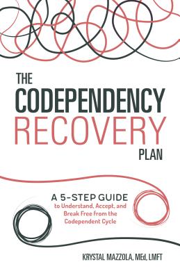 The Codependency Recovery Plan: A 5-Step Guide to Understand, Accept, and Break Free from the Codependent Cycle - Krystal Mazzola